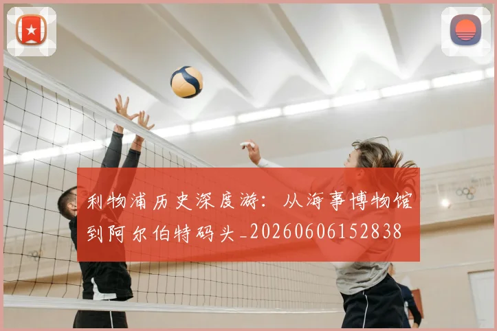 利物浦历史深度游:从海事博物馆到阿尔伯特码头_20260606152838