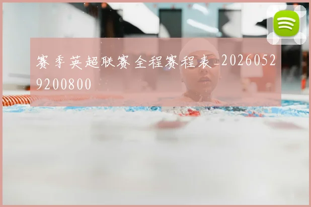 赛季英超联赛全程赛程表_20260529200800